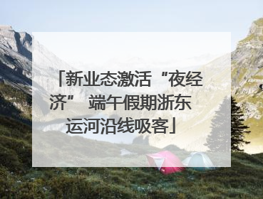 新业态激活“夜经济” 端午假期浙东运河沿线吸客